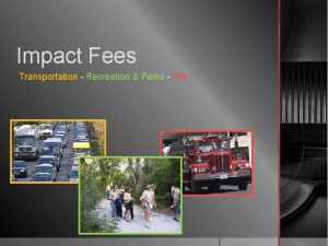 Impact Fees Transportation Recreation Parks Fire Impact Fee
