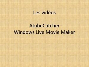 Les vidos Atube Catcher Windows Live Movie Maker
