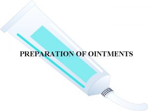 PREPARATION OF OINTMENTS Selection of The Appropriate Base