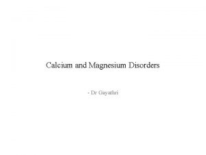 Calcium and Magnesium Disorders Dr Gayathri Introduction The