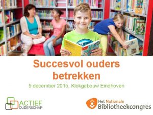 Succesvol ouders betrekken 9 december 2015 Klokgebouw Eindhoven