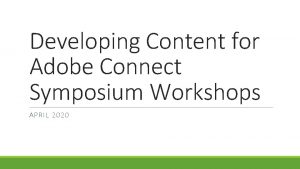 Developing Content for Adobe Connect Symposium Workshops APRIL