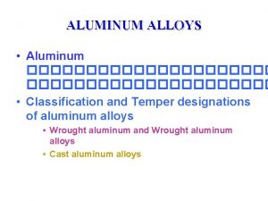 ALUMINUM ALLOYS Aluminum Classification and Temper designations of