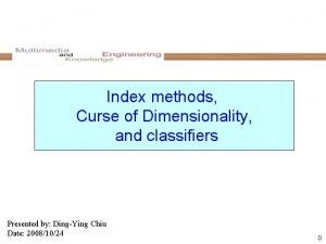 Index methods Curse of Dimensionality and classifiers Presented