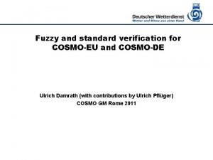 Deutscher Wetterdienst Fuzzy and standard verification for COSMOEU