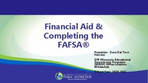Financial Aid Completing the FAFSA Presenter Dora Del