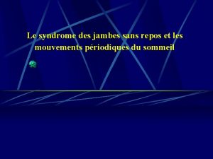 Le syndrome des jambes sans repos et les