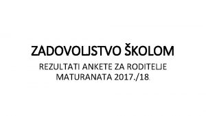 ZADOVOLJSTVO KOLOM REZULTATI ANKETE ZA RODITELJE MATURANATA 2017