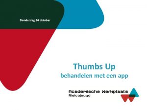 Donderdag 24 oktober Thumbs Up behandelen met een