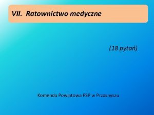 VII Ratownictwo medyczne 18 pyta Komenda Powiatowa PSP