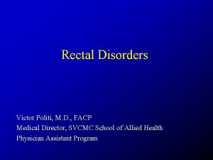 Rectal Disorders Victor Politi M D FACP Medical