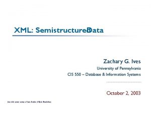 XML Semistructured Data Zachary G Ives University of