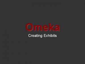 Omeka Creating Exhibits Log in to Omeka at