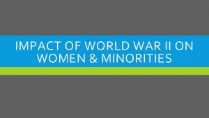 IMPACT OF WORLD WAR II ON WOMEN MINORITIES