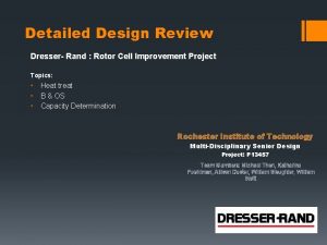 Detailed Design Review Dresser Rand Rotor Cell Improvement