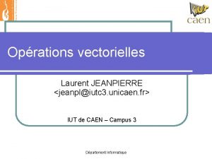 Oprations vectorielles Laurent JEANPIERRE jeanpliutc 3 unicaen fr