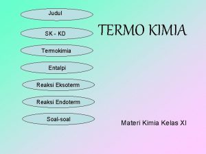 Judul SK KD TERMO KIMIA Termokimia Entalpi Reaksi