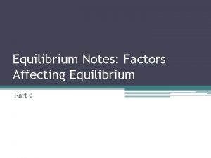 Equilibrium Notes Factors Affecting Equilibrium Part 2 1