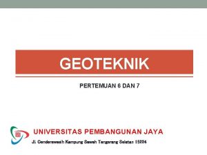 GEOTEKNIK PERTEMUAN 6 DAN 7 UNIVERSITAS PEMBANGUNAN JAYA