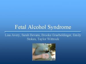 Fetal Alcohol Syndrome Lisa Avery Sarah Bevans Brooke