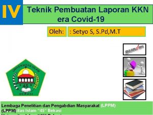 IV Teknik Pembuatan Laporan KKN era Covid19 Oleh