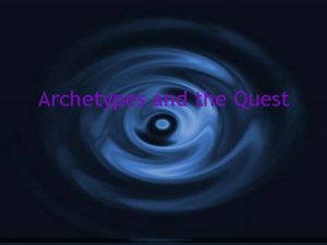 Archetypes and the Quest Archetypes G Simply put