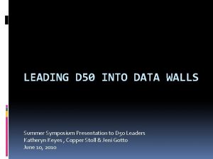 LEADING D 50 INTO DATA WALLS Summer Symposium