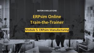 BATON SIMULATIONS ERPsim Online TraintheTrainer Module 5 ERPsim