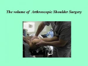 The volume of Arthroscopic Shoulder Surgery The volume