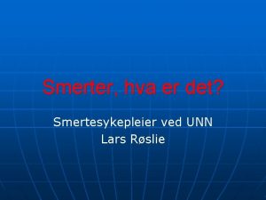 Smerter hva er det Smertesykepleier ved UNN Lars