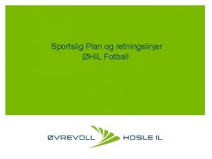 Sportslig Plan og retningslinjer HIL Fotball HILs verdier