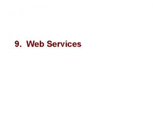 9 Web Services Objectives Web Services are poised