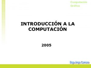 Computacin Grfica INTRODUCCIN A LA COMPUTACIN 2005 Computacin