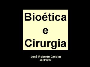 Biotica e Cirurgia Jos Roberto Goldim abril2002 Cdigo