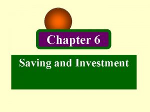 Chapter 6 Saving and Investment Saving Investment and