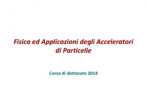 Fisica ed Applicazioni degli Acceleratori di Particelle Corso