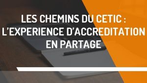 LES CHEMINS DU CETIC LEXPERIENCE DACCREDITATION EN PARTAGE