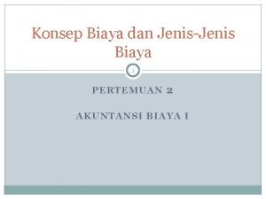 Konsep Biaya dan JenisJenis Biaya 1 PERTEMUAN 2