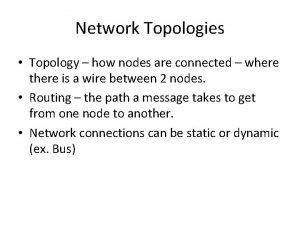 Network Topologies Topology how nodes are connected where