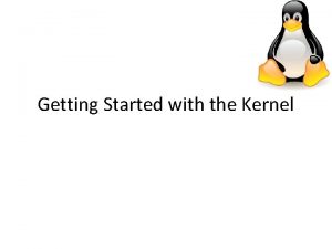 Getting Started with the Kernel Obtaining the Kernel