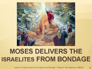 MOSES DELIVERS THE ISRAELITES FROM BONDAGE Lesson 19