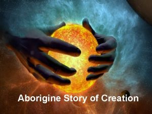 Aborigine Story of Creation Traditional Aborigines believe the