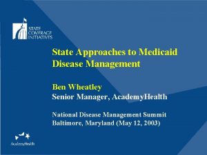 State Approaches to Medicaid Disease Management Ben Wheatley