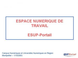 ESPACE NUMERIQUE DE TRAVAIL ESUPPortail Campus Numriques et