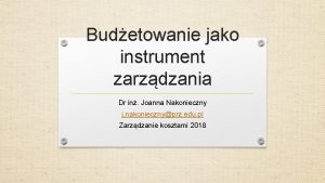 Budetowanie jako instrument zarzdzania Dr in Joanna Nakonieczny