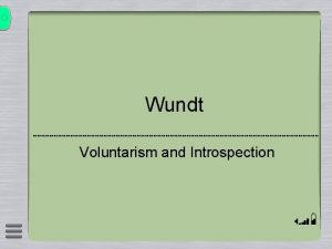 Wundt Voluntarism and Introspection Voluntarism not volunteerism Voluntarism