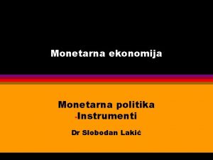 Monetarna ekonomija Monetarna politika Instrumenti Dr Slobodan Laki