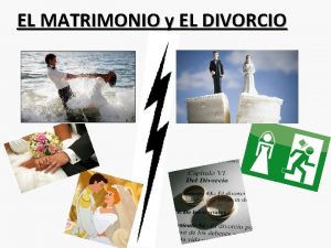 EL MATRIMONIO y EL DIVORCIO EL MATRIMONIO Actualmente