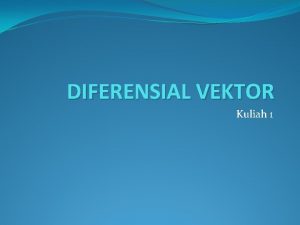 DIFERENSIAL VEKTOR Kuliah 1 Materi Vektor ruang berdimensi