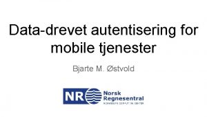 Datadrevet autentisering for mobile tjenester Bjarte M stvold